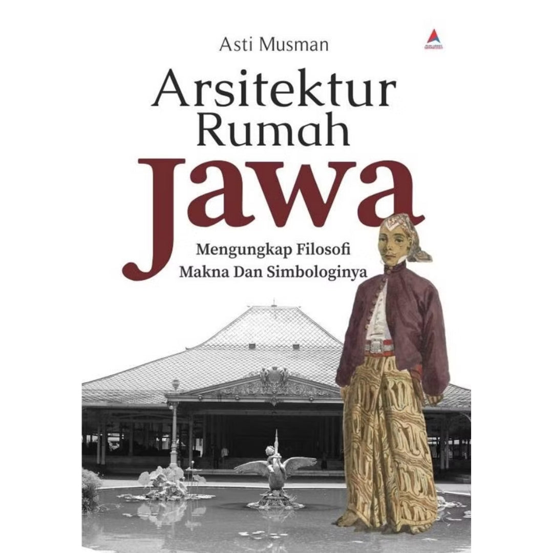 ASTI MUSMAN - Arsitektur Rumah Jawa ( Mengungkap Filosofi Makna dan Simbologinya )